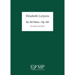Elisabeth Lutyens: By All These... Op.120
