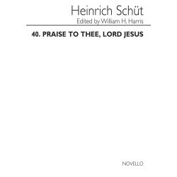 SCHUTZ HEINRICH PRAISE TO THEE LORD JESUS SATB CHORAL