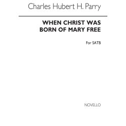 C H H Parry: When Christ Was Born Of Mary Free  (SATB)