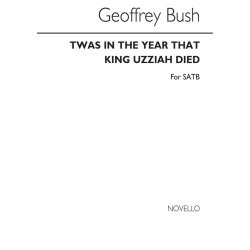 Geoffrey Bush: Twas In The Year That King Uzziah Died for SATB Chorus