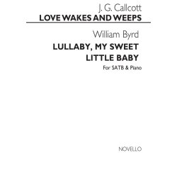 Byrd-lullaby My Sweet Little Baby/Callcott-love Wakes &amp; Weeps Satb/Pf