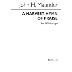 John Henry Maunder: A Harvest Hymn Of Praise Satb/Organ