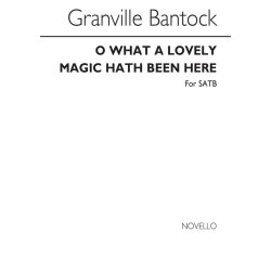 Granville Bantock: O What A Lovely Magic Hath Been Here (SATB)
