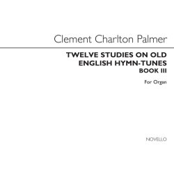 Clement Charlton Palmer: Twelve Studies On Old English Hymn Tunes Book 3 (Organ)