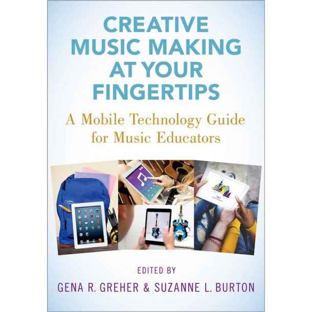 Creative Music Making at Your Fingertips: : A Mobile Technology Guide for Music Educators
