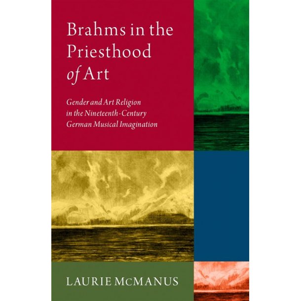 Brahms in the Priesthood of Art : Gender and Art Religion in the 19th-Century German Musical Imagination