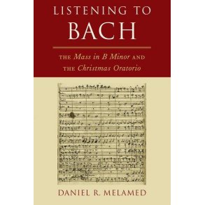 Listening to Bach : The Mass in B Minor and the Christmas Oratorio