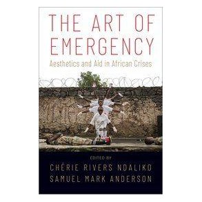The Art Of Emergency : Aesthetics and Aid in African Crises