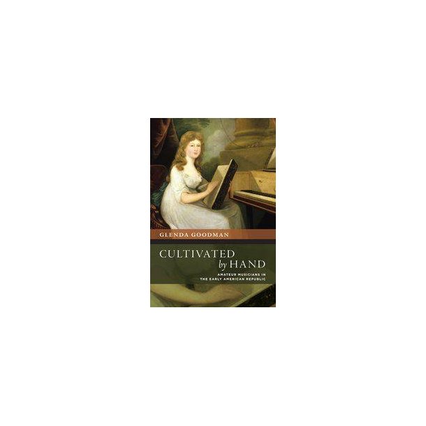Cultivated by Hand : Amateur Musicians in the Early American Republic