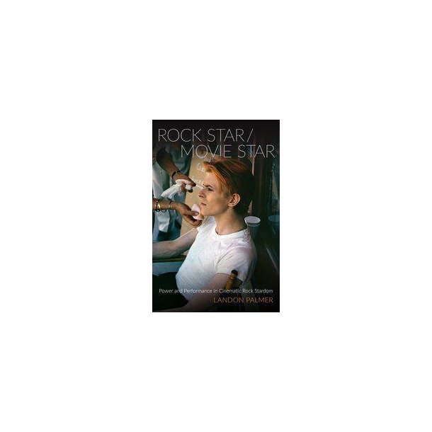 Rock Star/Movie Star : Power and Performance in Cinematic Rock Stardom