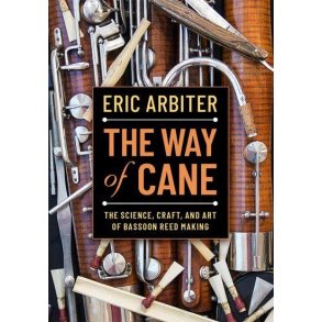The Way of Cane : The Science, Craft, and Art of Bassoon Reed-making