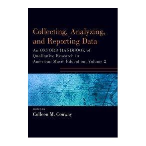 Collecting, Analyzing and Reporting Data : An Oxford Handbook of Qualitative Research in American Music Education, Volume 2