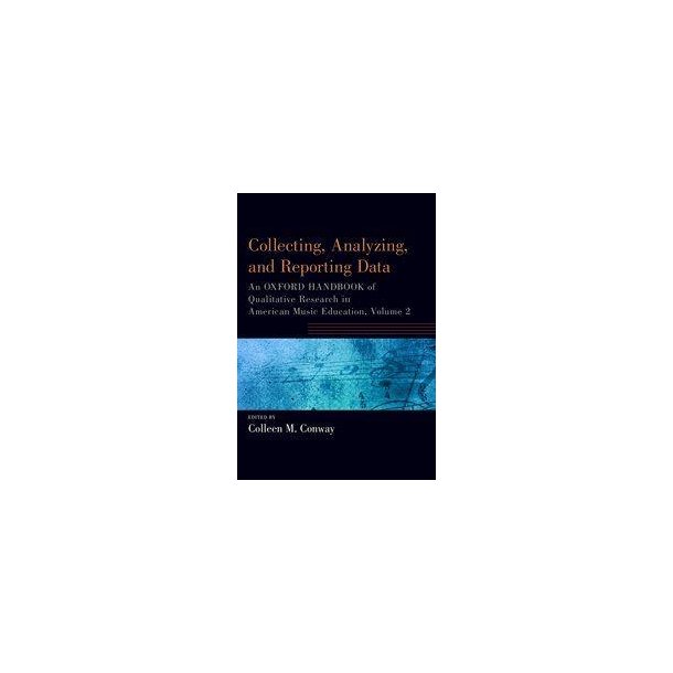 Collecting, Analyzing and Reporting Data : An Oxford Handbook of Qualitative Research in American Music Education, Volume 2