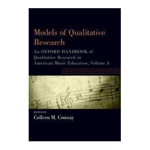 Models of Qualitative Research : An Oxford Handbook of Qualitative Research in American Music Education, Volume 3