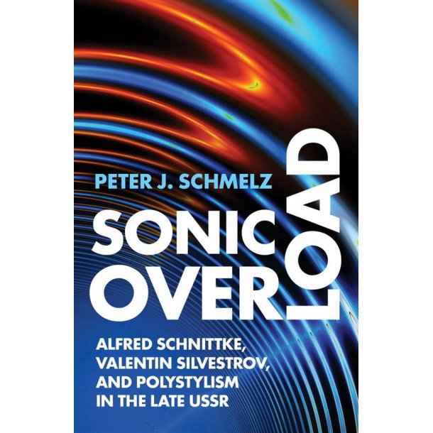 Sonic Overload : Alfred Schnittke, Valentin Silvestrov, and Polystylism in the Late USSR