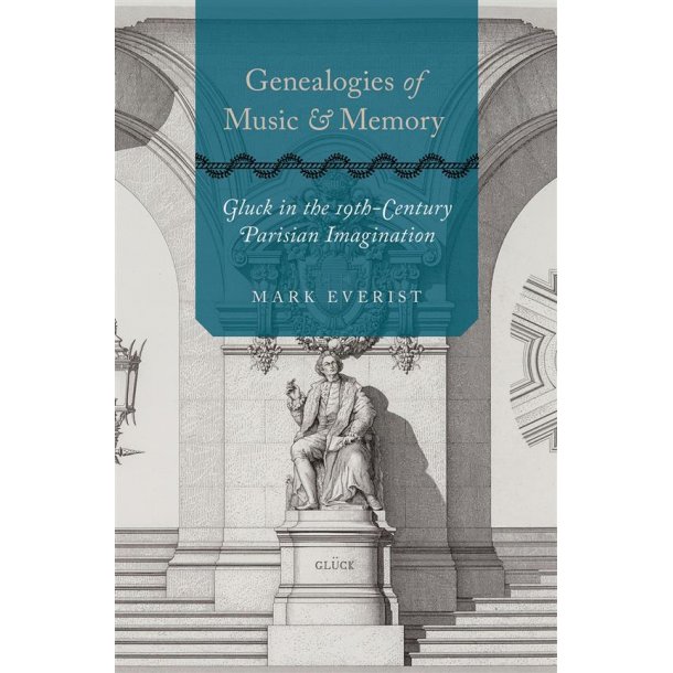 Genealogies of Music and Memory : Gluck in the 19th-Century Parisian Imagination
