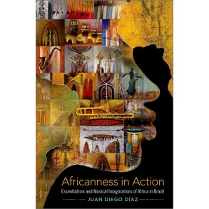 Africanness in Action Essentialism : and Musical Imaginations of Africa in Brazil (Paperback)