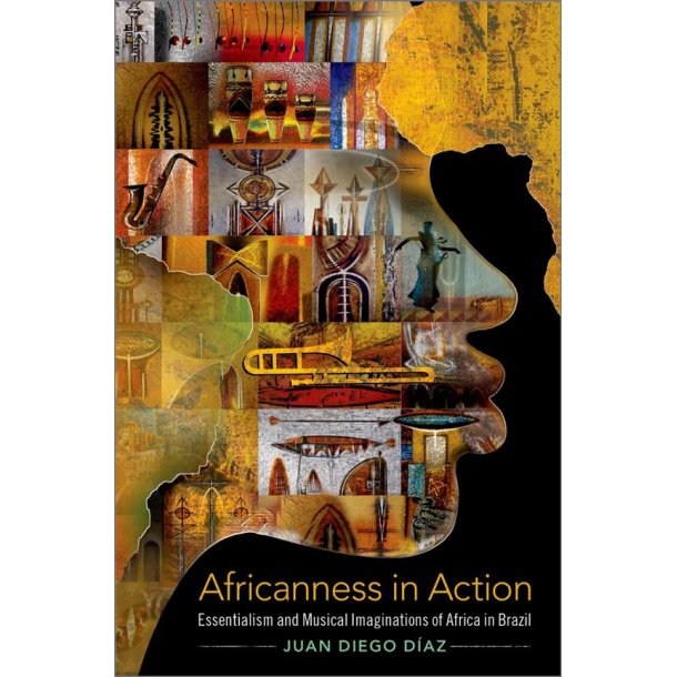 Africanness in Action Essentialism : and Musical Imaginations of Africa in Brazil (Paperback)