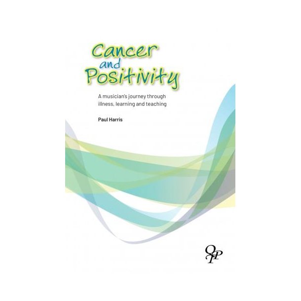 Cancer and Positivity : A musician's journey through illness, learning and teaching