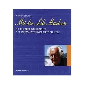 Mit dir, Lili Marleen : Die Lebenserinnerungen des Komponisten Norbert Schultze