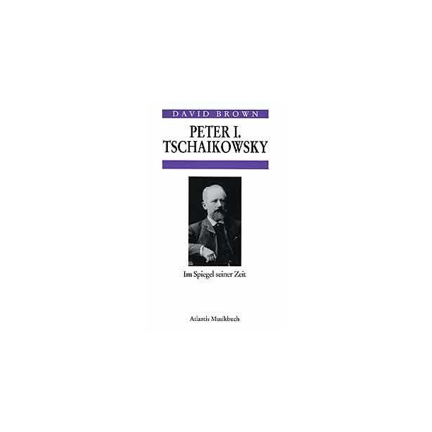 Peter I. Tschaikowsky im Spiegel seiner Zeit : Portraitiert von Zeigenossen