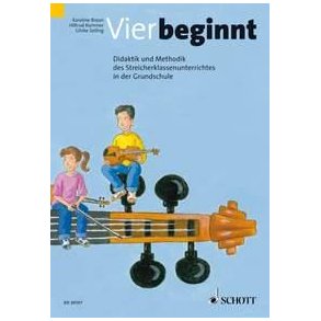 Vier beginnt : Didaktik und Methodik des Streicherklassenunterrichts in der Grundschule