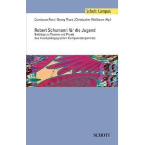 Robert Schumann fur die Jugend : Beitrage zu Theorie und Praxis des musikpadagogischen Komponistenportrats