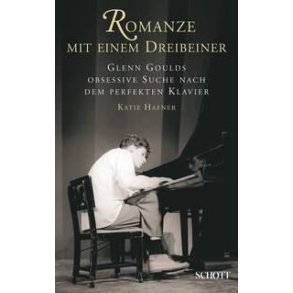 Romanze mit einem Dreibeiner : Glenn Goulds obsessive Suche nach dem perfekten Klavier