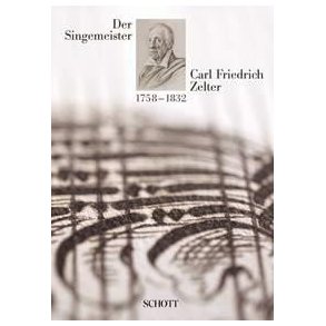 Der Singemeister Carl Friedrich Zelter 1758 - 1832