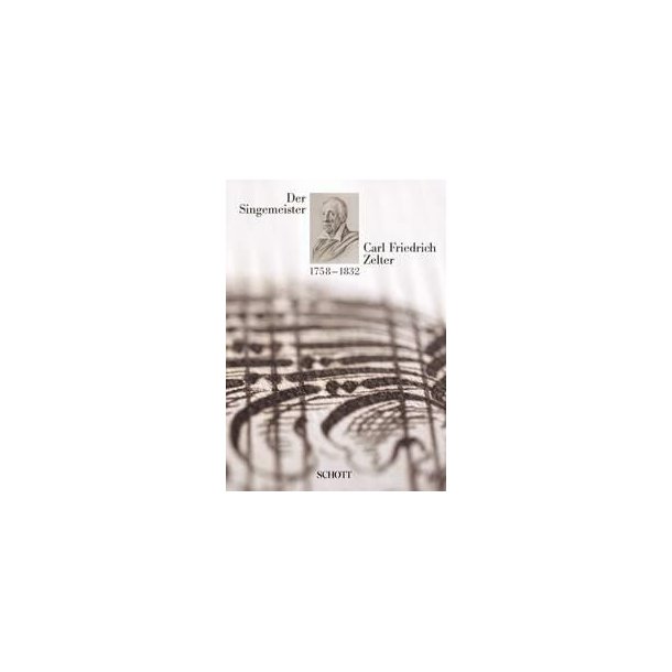 Der Singemeister Carl Friedrich Zelter 1758 - 1832