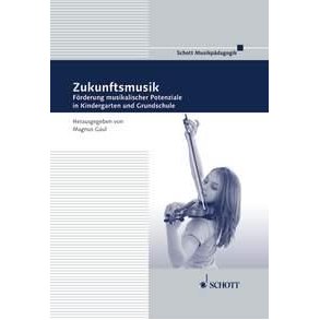 Zukunftsmusik : Forderung musikalischer Potenziale in Kindergarten und Grundschule