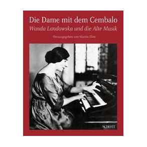 Die Dame mit dem Cembalo : Wanda Landowska und die Alte Musik