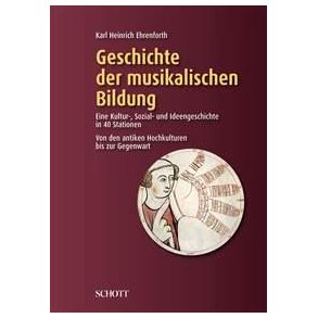 Geschichte der musikalischen Bildung : Eine Kultur-, Sozial- und Ideengeschichte in 40 Stationen
