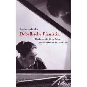 Rebellische Pianistin : Das Leben der Grete Sultan zwischen Berlin und New York