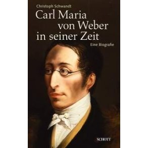 Carl Maria von Weber in seiner Zeit : Eine Biografie