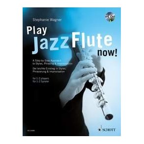 Play Jazz Flute - now! : A Step-by-Step Approach to Styles, Phrasing & Improvisation