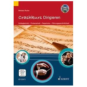 Crashkurs Dirigieren : Schlagtechnik - Probenarbeit - Repertoire - Führungspersönlichkeit
