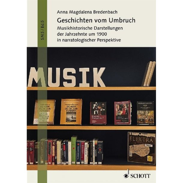 Geschichten Vom Umbruch : Musikhistorische Darstellungen Der Jahrzehnte Um 1900 In Narratologischer Perspektive