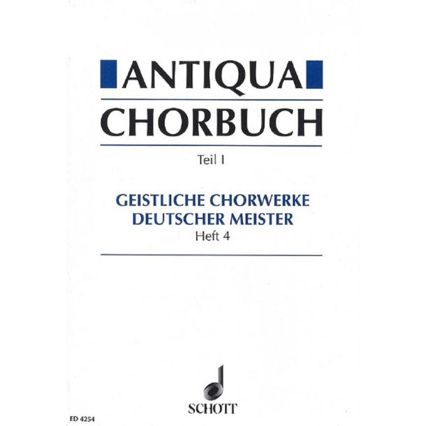 Antiqua-Chorbuch Teil I / Heft 4 : 171 geistliche 2-8 stg. Chorsatze deutscher Meister aus der Zeit um 1400 bis 1750
