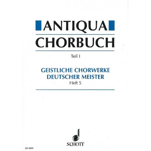 Antiqua-Chorbuch Teil I / Heft 5 : 171 geistliche 2-8 stg. Chorsatze deutscher Meister aus der Zeit um 1400 bis 1750