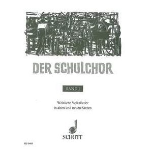 Der Schulchor Band 1 : Weltliche Volkslieder in alten und neuen Sätzen