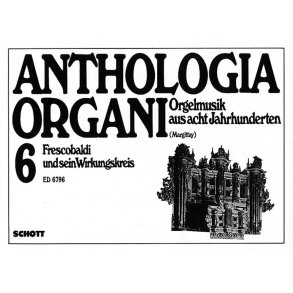 Frescobaldi und sein Wirkungskreis : Anthologia Organi Band 6