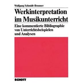 Werkinterpretation im Musikunterricht : Eine kommentierte Bibliographie von Unterrichtsbeispielen und Analysen