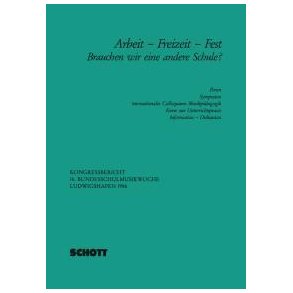 Arbeit - Freizeit - Fest : Brauchen wir eine andere Schule?