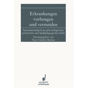 Erkrankungen vorbeugen und vermeiden : Instrumentalspiel aus physiologischer, technischer und heilpadagogischer Sicht