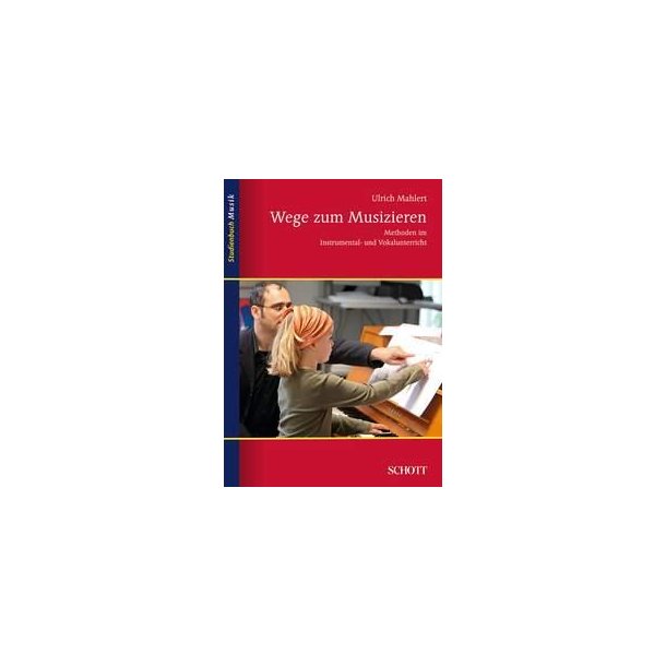 Wege zum Musizieren : Methoden im Instrumental- und Vokalunterricht