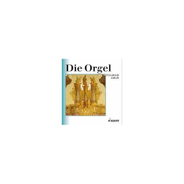 Die Orgel : Orgelbau und Orgelspiel von der Antike bis zur Gegenwart