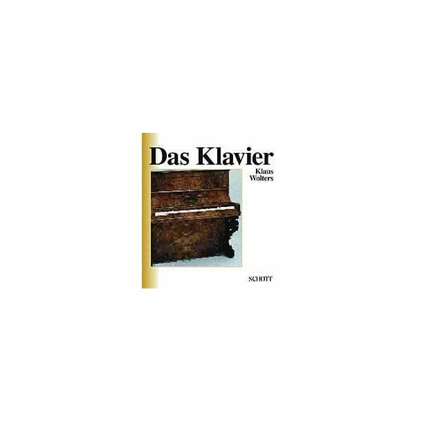 Das Klavier : Eine Einfuhrung in die Geschichte und Bau des Instruments und in die Geschichte des Klavierspiels