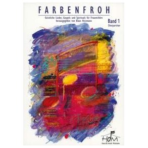 Farbenfroh : Geistliche Lieder für die verschiedenen Anlässe des Kirchenjahres, Gospels und Spirituals