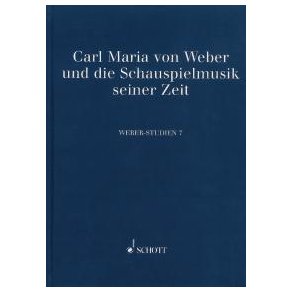 Weber-Studien 7 : Carl Maria von Weber und die Schauspielmusik seiner Zeit